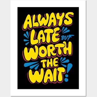 Always Late But Worth The Wait Posters and Art